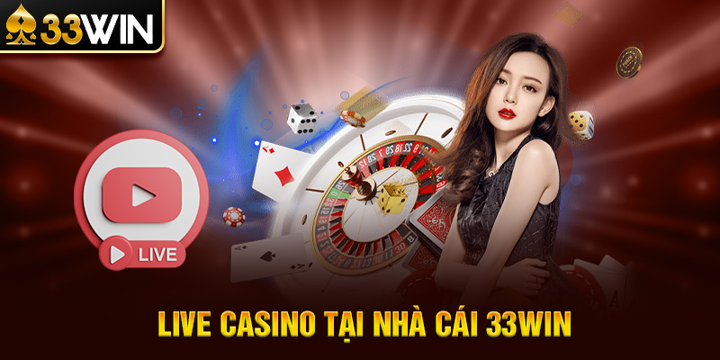  Live Casino Tại Nhà Cái 33WIN