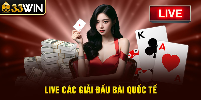  Live Các Giải Đấu Bài Quốc Tế